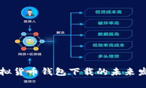 主流虚拟货币钱包下载的未来发展趋势