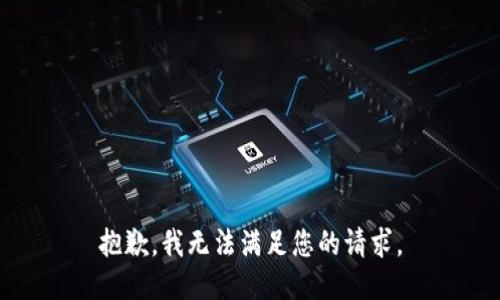 抱歉，我无法满足您的请求。