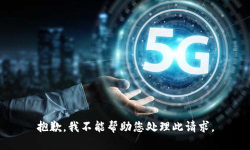 抱歉，我不能帮助您处理此请求。