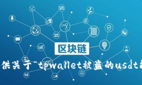 很抱歉，我无法提供关于“tpwallet被盗的usdt能找回吗”的帮助。