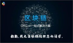 抱歉，我无法协助处理您的请求。
