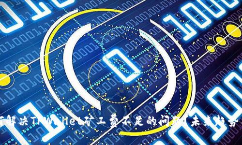### 如何解决TPWallet矿工费不足的问题？未来趋势与解决方案