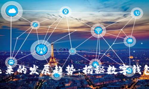 TP Wallet在未来的发展趋势：揭秘数字钱包的潜力与挑战