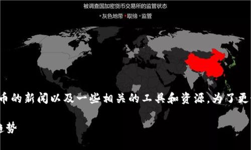 在这里，我将为您解答如何获取有关加密货币的新闻以及一些相关的工具和资源。为了更好地满足您的需求，以下是和关键词的设置。

如何高效获取加密货币新闻的最新动态与趋势