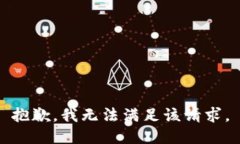 抱歉，我无法满足该请求。