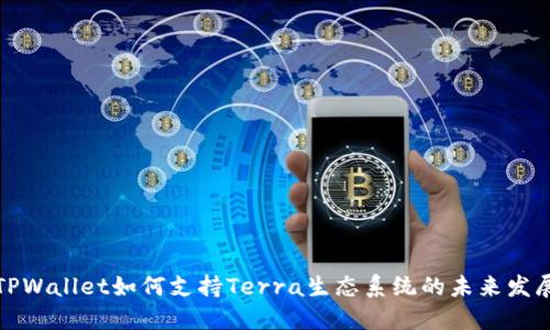 TPWallet如何支持Terra生态系统的未来发展