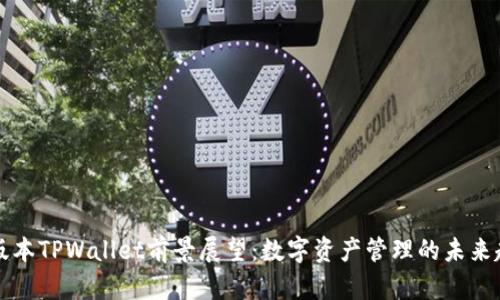 新版本TPWallet前景展望：数字资产管理的未来趋势