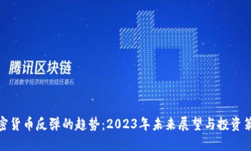 加密货币反弹的趋势：2023年未来展望与投资策略