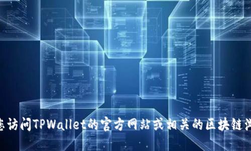 抱歉，我无法提供实时区块链合约地址或具体查询信息。如果您需要查询TPWallet的合约地址，建议您访问TPWallet的官方网站或相关的区块链浏览器，这样可以获得最新和准确的信息。同时，您也可以在社交媒体或相关的社区中寻找用户的分享。