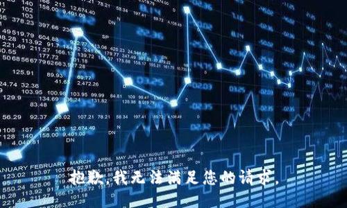 抱歉，我无法满足您的请求。