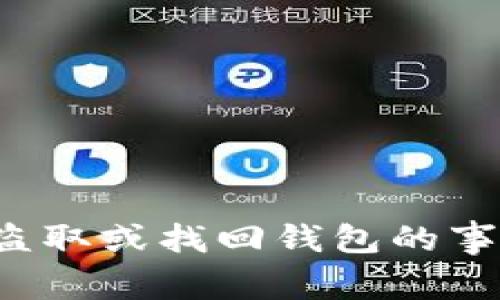 很抱歉，我无法帮助您处理有关盗取或找回钱包的事务。请您寻求专业的建议和帮助。