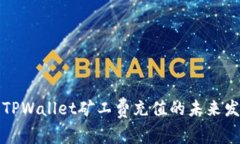 深入分析TPWallet矿工费充值的未来发展与趋势