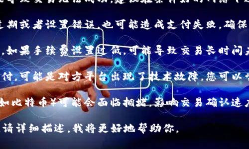 加密货币支付不了的原因可能有很多，以下是一些常见的原因及解决方案：

1. **网络问题**：在进行加密货币支付时，网络不稳定可能导致交易无法成功。建议在条件好的网络下进行交易。

2. **钱包问题**：如果您的加密钱包存在问题，比如软件过期或者设置错误，也可能造成支付失败。确保您使用的是最新版本的钱包软件，并且检查设置是否正确。

3. **交易费用设置**：加密货币交易会涉及到交易手续费，如果手续费设置过低，可能导致交易长时间未被确认。尝试提高手续费，确保交易能更快被矿工处理。

4. **平台问题**：如果您是在某个交易所或商家处进行支付，可能是对方平台出现了技术故障。您可以尝试联系对方客服，询问具体情况。

5. **区块链拥堵**：在需求旺盛的情况下，某些区块链（例如比特币）可能会面临拥堵，影响交易确认速度。这时可能需要耐心等待。

如果你有其他更具体的情况，或者想了解具体的解决方法，请详细描述，我将更好地帮助你。