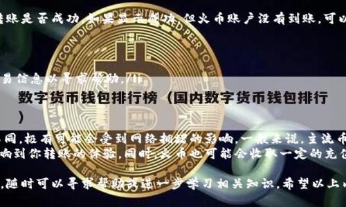 要将TPWallet中的数字资产转账到火币交易所，您可以按照以下步骤进行操作。以下内容将详细介绍如何进行这项操作，并确保您能够顺利完成转账。

步骤一：准备工作
在开始转账之前，您需要确保以下几点：
ul
    li您已经在TPWallet中创建了钱包，并且该钱包中有足够的余额。/li
    li您已经在火币交易所注册了账户，并完成身份验证。/li
    li您知道您在火币交易所的充值地址，这个地址会根据您要转账的币种而变化。/li
/ul

步骤二：获取火币的充值地址
登录到您的火币账户，找到所需充值币种的页面。例如，如果您要转账USDT，可以按照以下步骤操作：
ol
    li在火币首页，点击“资产”或“钱包”选项。/li
    li在资产页面，找到您要充值的币种（确保是您在TPWallet中有的币种）。/li
    li点击“充值”按钮，您将看到一个生成的充值地址。请仔细检查以确保是正确的币种地址。/li
/ol

步骤三：在TPWallet中发起转账
接下来，您需要在TPWallet中进行操作：
ol
    li打开TPWallet应用程序，选择需要转账的币种。/li
    li点击“转账”或“发送”选项。/li
    li在“收款地址”字段中粘贴您从火币获取的充值地址。/li
    li输入您要转账的金额，并确认交易信息。请注意确认币种、金额以及地址无误。/li
    li输入您的交易密码，以确认此次转账。/li
    li提交交易后，等待几分钟，您可以在火币的资产页面上查看到账情况。/li
/ol

步骤四：确认转账状态
转账提交后，您可以在TPWallet中查看交易记录，以确认交易是否成功。同时也可以在火币的资产页面刷新查看到账情况。一般来说，对于主流币种，大约10分钟内应该能够到账，但具体时间可能因网络拥堵情况有所变化。

常见问题解答

问题一：如果转账后资产没有到账怎么办？
真心觉得这可能是很多用户最担心的问题。首先，您可以查看TPWallet中的交易记录，确认转账是否成功。如果显示成功，但火币账户没有到账，可以尝试以下几个步骤：
ul
    li再次确认火币的充值地址是否正确，即使是一个小错误也可能导致资产丢失。/li
    li检查交易的区块链状态，可以通过区块浏览器输入您的交易哈希查看转账进度。/li
    li如果确认交易已经在区块链上完成，但仍未到账，可以联系火币的客服，提供相关的交易信息以寻求帮助。/li
/ul

问题二：在转账过程中会产生哪些费用？
在转账过程中，您可能会遇到转账手续费，这一点是不可避免的。每种数字资产的转账费用不同，极有可能会受到网络拥堵的影响。一般来说，主流币种如USDT、BTC等的转账费用比较高，而小众币种的费用则可能相对较低。
建议用户在进行转账之前，先查询相关币种的转账费用，这样可以有效防止因为手续费而影响到你转账的体验。同时，火币也可能会收取一定的充值费用，虽然大多数情况下是免费的，但有时候可能会存在特殊情况，比如活动期间的红包等。

总之，转账过程相对简单，只要确保操作细致、信息准确，就一定能够成功完成转账。如有疑问，随时可以寻求帮助或进一步学习相关知识。希望以上内容能够帮助到您！