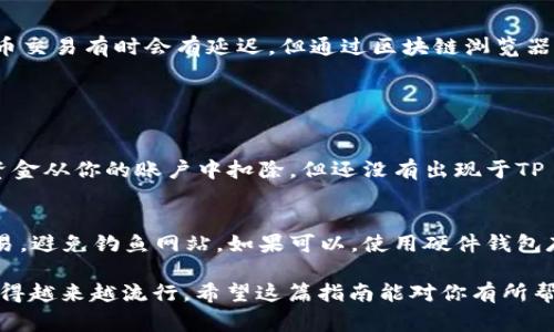 转移加密货币，例如从欧意（可能指的是某个特定的代币或平台）到TP Wallet，通常涉及几个步骤。下面是一个大致的操作指南。不过，具体步骤可能会因不同的加密货币和平台而有所不同，请在操作之前确认相关信息。

步骤一：确认你的钱包地址
首先，你需要在TP Wallet中获取你的收款地址。这是一个唯一的字符串，用于接收资金。打开TP Wallet，找到你的收款地址，一般在“接收”或“钱包”菜单中可以找到。确保复制这个地址，避免因地址错误而导致资产丢失。

步骤二：访问欧意平台
登录你存有欧意的交易平台或钱包。确保你的账户安全，并确认你的欧意余额足够进行转账。通常，你需要在“资产”或“余额”部分查看你的余额情况。

步骤三：发起转账
在.eu意平台，找到“转账”或“发送”选项。根据平台的不同，转账页面可能有不同的布局。你需要输入以下信息:
ul
    listrong收款地址:/strong 在TP Wallet中获取的地址。/li
    listrong转账金额:/strong 输入你想要转移的欧意数量。/li
    listrong交易费用:/strong 某些平台可能会让你选择交易费用，建议选择适中或较高的费用以加快交易速度。/li
/ul

步骤四：确认转账信息
在你提交转账之前，仔细检查所有信息，确保没有输入错误，特别是收款地址。输入错误的地址可能导致资产永久丢失。有点遗憾的是，许多用户在这一阶段没有仔细确认，导致了不必要的麻烦。

步骤五：完成转账
提交转账请求后，系统可能会要求你进行身份验证，例如输入验证码或使用双重身份验证。这是为了保障你的资产安全。完成所有步骤后，等待转账确认。区块链交易通常需要一些时间，但一般来说，在几分钟内就能完成。

步骤六：查看TP Wallet中的余额
在TP Wallet中查看你的余额，确认是否成功接收了转账。如果你的代币没有及时到账，可以查看交易的区块链状态，是否显示已确认。真心觉得，虽然加密货币交易有时会有延迟，但通过区块链浏览器跟踪状态，很容易获得实时信息。

常见问题

问题一：在转账过程中，我该如何处理转账失败的情况？
转账有时可能会失败，可能是由于网络拥堵、手续费设置过低或是其他技术问题。在这种情况下，首先不要惊慌。检查交易记录，确认是否已经扣除资金。如果资金从你的账户中扣除，但还没有出现于TP Wallet，请在区块链浏览器上查看交易状态。通常，转账失败不会导致资产丢失，只需重新发起交易即可。此外，在重新发起交易时，确保选择合理的交易费用。

问题二：我如何确保转账的安全性？
确保转账安全性是每个加密货币用户都需要关注的。首先，保证你的设备没有恶意软件，并使用强密码保护你的账户。其次，只在官方和安全的平台上进行交易，避免钓鱼网站。如果可以，使用硬件钱包存储重要资产，并在进行转账时启用两步验证。真心觉得，这是保护资产安全的重要环节。

总结来说，转移欧意到TP Wallet需要几个简单的步骤，但在每一步都要确保信息的准确与安全。随着用户对加密货币的接受度日益增加，这种转账方式会变得越来越流行。希望这篇指南能对你有所帮助，让你的加密货币交易更加顺畅而安全！