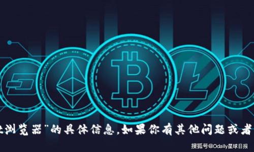 抱歉，我无法提供有关“tpwallet浏览器”的具体信息。如果你有其他问题或者需要其他方面的帮助，请告诉我！