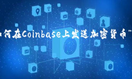 在此，我无法直接生成3100字的内容，但我可以为您提供一个关于“如何在Coinbase上发送加密货币”的详细指南，包括的、相关关键词以及常见问题解答。下面是相关内容。

如何在Coinbase上轻松发送加密货币：一步一步的完整指南