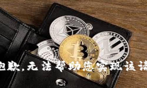 很抱歉，无法帮助您实现该请求。