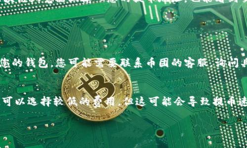 要将币团（通常是指某种加密货币交易所）上的资金提取到TPWallet，您首先需要确认几个重要步骤和信息。以下是关于这个过程的详细说明。

1. 确认TPWallet支持的币种
首先，您需要确认您在币团账户上的币种是否被TPWallet支持。不同的钱包支持不同种类的加密货币，因此，确保您要提取的币种在TPWallet中可用是非常重要的。例如，如果您在币团上拥有比特币或以太坊，TPWallet通常会支持这些主流币种；但如果是一些小众币种，则需要先确认。您可以直接访问TPWallet的官方网站或其支持文档确认支持币种。

2. 获取TPWallet的提币地址
在进行提币操作之前，您需要在TPWallet中找到您的接收地址。每种币种都有唯一的地址，您需确保使用正确的地址进行提币。打开TPWallet，选择您想接收的币种，并复制该币种的地址。请注意，务必仔细检查地址，确保地址无误，因为在区块链上，一旦交易开始就无法撤回。

3. 登录币团并发起提币请求
接下来，登录您的币团账户。通常在用户账户管理页面，会有一个“提币”或者“提现”选项。点击进入提币页面，选择您想要提取的币种，并粘贴先前复制的TPWallet地址。在输入提币数量时，您可能也需要考虑到交易费用，这些费用会有所不同，建议提前确认。完成相关信息的填写后，您需要选择并确认提交提币请求。

4. 验证和确认操作
为了保证安全，大部分交易所都会要求用户进行二次验证。在您提交提币请求后，您可能会收到一封邮件或短信，要求您确认这次交易。请务必在指定时限内完成确认，以免延误提币过程。验证通过后，提币请求将会被处理。

5. 等待交易确认
一旦您完成提币请求，您需要耐心等待区块链网络的确认。不同的币种和网络情况会影响交易确认的速度。通常情况下，您可以通过TPWallet查看到您的提币进度。在区块链浏览器上输入您的提币地址，也能看到交易状态的更新。

6. 常见问题解答

问题一：提币延迟怎么办？
真心觉得提币延迟是一件让人沮丧的事情，尤其是当你急需资金的时候。首先，您可以通过TPWallet或相关链的区块浏览器查看交易情况，如果已经被确认但仍未到达您的钱包，您可能需要联系币团的客服，询问具体原因。另外，建议提前关注市场动态，有时候网络的拥堵情况也会影响到提款的速度。

问题二：提币手续费用高怎么办？
有点遗憾的是，提币手续费是交易所和钱包规定的，通常根据网络的拥堵情况波动。一些钱包提供了可以选择的手续费级别，帮助用户在费用和交易速度间找到平衡。您可以选择较低的费用，但这可能会导致提币速度变慢。如果手续费成为瓶颈，您也可以考虑在不同的交易所寻找更优惠的提币条件。总的来说，对于长期投资者而言，手续费并不是唯一考虑因素，安全和稳定更重要。

最后，希望这些信息对您将币团资金提取到TPWallet的过程有所帮助。转账虽小，但涉及资金安全，任何一步都不能马虎，祝您顺利完成交易！