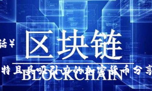 创建一个吸引人的加密货币分享群名称，可以考虑以下几个选项：

1. **Crypto Compass**（加密指南针）
2. **Blockchain Buddies**（区块链兄弟会）
3. **Crypto Connect**（加密连接）
4. **Digital Gold Network**（数字黄金网络）
5. **The Altcoin Alliance**（山寨币联盟）
6. **Satoshi’s Circle**（中本聪圈）
7. **Crypto Insights Hub**（加密洞察中心）
8. **HODL Heroes**（持币英雄）
9. **Token Talk Tribe**（代币讨论部落）
10. **The DeFi Dialogue**（去中心化金融对话）

希望这些名称能够激发灵感，帮助您创造一个独特且具吸引力的加密货币分享群！如果需要更多选项或特定风格，随时告诉我。