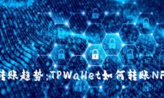 未来数字资产转账趋势：TPWallet如何转账NFT及其潜