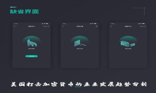 美国打击加密货币的未来发展趋势分析