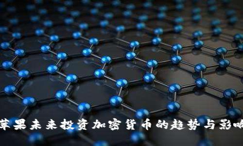苹果未来投资加密货币的趋势与影响