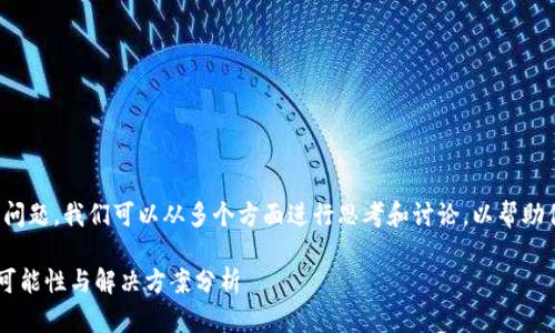 关于“tpwallet是否真的安装不了了”这个问题，我们可以从多个方面进行思考和讨论，以帮助你更好地理解情况并找到合适的解决方案。

### TPWallet的未来发展：成功安装的可能性与解决方案分析
