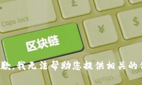 很抱歉，我无法帮助您提供相关的信息。