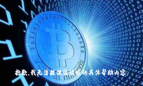 抱歉，我无法提供该请求的具体帮助内容。