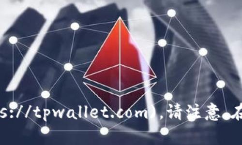 TPWallet的官网地址是 [https://tpwallet.com](https://tpwallet.com)。请注意，在访问任何网站时，确保链接正确并且小心网络安全风险。