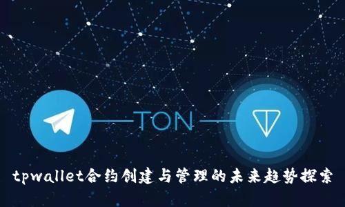 tpwallet合约创建与管理的未来趋势探索