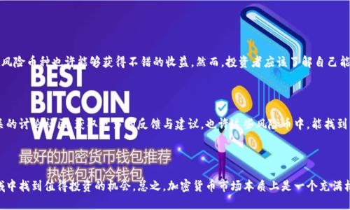 在加密货币投资中，了解风险是至关重要的。TPWallet作为一个流行的加密货币钱包，可能会显示一些标记为“风险”的币种。在这篇文章中，我们将深入探讨这些加密货币的风险性，以及投资者在面对这些风险时应采取的措施。

1. 什么是风险币？

当我们提到“风险币”时，通常指的是那些因价格波动性大、安全性较低或缺乏合适的基础支持而被认为是高风险投资的加密货币。这类币种虽然可能带来高额收益，但同时也包含了巨大的亏损风险。

2. TPWallet中的风险提示

TPWallet是一款多功能的加密货币钱包，支持多种加密资产的管理。在使用这款钱包时，用户可能会发现某些币种旁边出现风险提示。这种提示通常是基于以下因素：

ul
  li市场波动性：具有高波动性的币种往往带有更高的风险，可能会因为市场情绪的变化而剧烈波动。/li
  li项目的合法性：一些项目可能没有足够的透明度或监管支持，投资人需要警惕其潜在的诈骗风险。/li
  li流动性问题：某些币种可能交易量极低，这会使其在低需求的情况下价格波动较大。/li
/ul

3. 如何评估风险币的投资价值

在面对这些被标记为“风险”的币种时，投资者应该保持冷静，理性分析。以下是一些评估这些币种投资价值的关键要素：

ul
  li项目白皮书：仔细阅读币种的白皮书，了解项目的目标、技术、团队背景等信息。/li
  li市场分析：分析币种的历史价格走势、市场需求以及相关的新闻动态。/li
  li社区支持：一个强大的社区能够为项目提供支持，了解该币种的社区建设情况也是必不可少的。/li
/ul

4. 投资策略与风险控制

面对高风险的币种，制定有效的投资策略显得尤为重要。以下是一些建议：

ul
  li资金分配：不要把所有资金投入到高风险的币种中，合理分配资金，以降低整体风险。/li
  li设定止损：在进入市场之前，设定好止损点，及时止损以防止重大损失。/li
  li定期评估：定期回顾投资组合，观察市场变化，及时调整策略。/li
/ul

5. 个人经验分享

在我的投资过程中，也曾遇到过标记为风险的币种。虽然一开始我心里有些犹豫，但通过深入研究和理性分析，我决定小额投资。在短短几个月内，这些币种的价值大幅上涨，我感到十分欣慰。然而，这种投资后的心态变化，无疑也是我在面对风险时的一次成长经历。

6. 常见问题解答

h4问题1：投资风险币是否值得？/h4

这是一个需要根据个人风险承受能力而定的问题。对于那些能承担更高风险的投资者，适量投资高风险币种也许能够获得不错的收益。然而，投资者应该了解自己能承受多少损失，并在此基础上做出决策。真心觉得，保持冷静和理性是投资的关键。

h4问题2：如何选择风险币？/h4

选择风险币时，可以考虑基于实际应用、团队背景和市场潜力等因素进行选择。投资者可以加入相关的讨论社区，获取更多的反馈与建议。也许这些风险币中，能找到一些未来表现优异的潜力股。

7. 结语

尽管投资风险币充满挑战，但通过理性分析、合理规划和有效的风险控制，投资者有可能在这个领域中找到值得投资的机会。总之，加密货币市场本质上是一个充满机遇与挑战的地方。在每一次风险与回报之间，我们都在学习与成长。