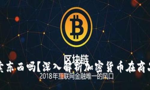 : 加密货币能卖东西吗？深入解析加密货币在商品交易中的应用