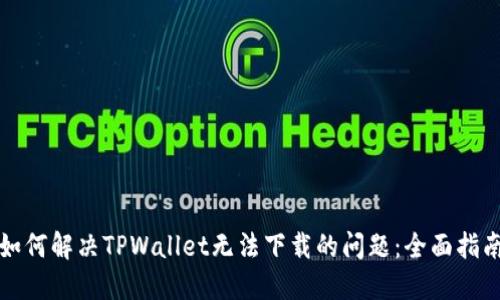 如何解决TPWallet无法下载的问题：全面指南