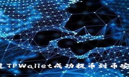 : 如何通过TPWallet成功提币到币安：详细指南