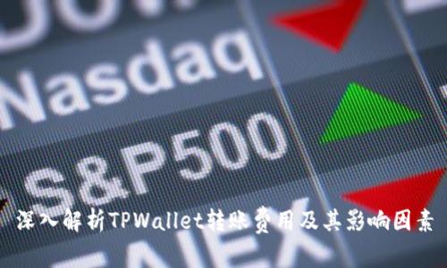 深入解析TPWallet转账费用及其影响因素