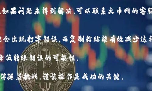   如何将火币网的数字货币转移到TP Wallet？ / 

 guanjianci 火币网, TP Wallet, 数字货币转移, 加密钱包 /guanjianci 

随着数字货币的崛起，越来越多的人开始投资和交易加密货币。其中，火币网是一个备受欢迎的加密货币交易平台，而TP Wallet作为一个多功能的数字货币钱包，能够安全地存储和管理多种数字资产。在这篇文章中，我们将深入探讨如何将火币网的币转移到TP Wallet，并详细解答相关问题。

步骤一：注册和设置TP Wallet
在将火币网的数字货币转移到TP Wallet之前，首先需要确保你拥有一个TP Wallet账户。可以在TP Wallet的官方网站或应用商店下载并安装应用。

完成安装后，打开TP Wallet并进行注册。系统会引导你设置一个安全的密码，并提供备份助记词。请务必妥善保管这些信息，因为它们是恢复钱包的关键。

步骤二：获取TP Wallet的地址
在TP Wallet中，选择你要接收的数字货币类型（例如比特币、以太坊等），系统会生成一个接收地址。这一地址是一个唯一的字符串，类似于你银行账户的账号。在火币网转账时，你需要用到这个地址。

步骤三：登录火币网并选择资产提现
登录火币网账户，安全验证后，进入“资产”页面。在资产页面中找到你想要转移的数字货币，然后点击“提现”选项。

步骤四：输入TP Wallet地址
在提现页面，输入你在TP Wallet获取的接收地址。务必小心输入，确保没有错误，因为转账后无法恢复。如果你有很多数字货币需要转移，可以进行批量操作，但同样要确保地址没有错误。

步骤五：确认提现设置及提交申请
在输入完TP Wallet地址后，系统会要求你输入转账金额、手续费等信息。请仔细检查所有输入的信息，并确认。在确认无误后，提交提现申请。

步骤六：等待转账确认
一旦提交申请，转账将进入处理阶段。根据网络状况和交易所的处理时间，可能需要一点时间才能完成。你可以在火币网及TP Wallet的交易记录中查看此笔交易的状态。

步骤七：检查TP Wallet余额
交易完成后，返回TP Wallet，查看余额是否已更新。如果交易已经成功，你的币就会显示在TP Wallet中。

常见问题解答

问题一：火币网的提现手续费是多少？
在火币网进行提现时，通常会产生一定的手续费，这个费用依据不同的数字货币类型和当前网络状况而有所不同。一般来说，比特币、以太坊等主流货币的手续费会相对较高，尤其在网络拥堵时。用户在进行提现前，可以在火币网的提现页面查看到最新的手续费规定。此外，火币网可能会提供一些优惠政策，降低手续费，因此定期查看到账信息也是一种明智的选择。

需要注意的是，一些新用户可能会因为不适应手续费政策而感到困惑。因此，投资者在提现前最好提前了解清楚手续费的构成，以避免后续可能产生的意外支出。

问题二：TP Wallet安全吗？
TP Wallet被认为是一个相对安全的数字货币钱包，采用了多层加密技术和分散式存储来保障用户的资产安全。用户在使用TP Wallet时，需要创建一个强密码及备份助记词，这样若手机丢失，用户也可以通过助记词找回钱包。此外，TP Wallet并未将所有用户的数据存储在中心化服务器上，这降低了数据泄露的风险。

然而，安全性也与用户的使用习惯密切相关。用户应确保他们的手机和电脑设备安全，例如定期卸载可疑应用、不随便点击不明链接等。此外，不要分享自己的助记词和密码，保持警惕是保护自己资产安全的基本原则。

问题三：转账异常、延迟怎么办？
在进行数字货币转账时，有时可能会遇到转账延迟或异常的情况。这可能是由于网络拥堵、交易所的处理速度、区块链确认时间等因素导致的。如果你发现转账一直未到账，可以通过以下步骤进行处理：首先，检查火币网和TP Wallet的交易记录，确认交易是否已发出或是否显示为待处理。大多数钱包和交易所都会提供详细的交易状态信息。

如果交易完成但仍未到账，有可能是因为网络确认速度问题。每个交易需要一定的区块确认次数才能被认为是有效，用户可以在区块链浏览器中查看交易状态。如果问题未得到解决，可以联系火币网的客服寻求帮助，但在此之前，请确认自己没有输入错误的地址。

问题四：如何避免转账错误？
在数字货币转账中，地址错误是最常见的问题，导致资产损失。因此，避免转账错误的最佳方法有几点：首先，复制粘贴接收地址是最为安全的方式。手动输入可能会出现打字错误，而复制粘贴能有效减少这种风险。其次，建议在进行大额转账之前，可以先进行小额测试，确认地址无误后再进行大额交易。

此外，TP Wallet的“地址本”功能可以帮助用户保存常用地址，减少每次输入的麻烦。在转账后，也应定期检查余额，确保资金安全。保持谨慎有助于最大限度地降低转账错误的可能性。

通过以上的步骤和解答，我们希望你能顺利将火币网的数字货币转移到TP Wallet，并在这一过程中保护好自己的资产安全。数字货币的世界虽充满机会，但也伴随着挑战，谨慎操作是成功的关键。
