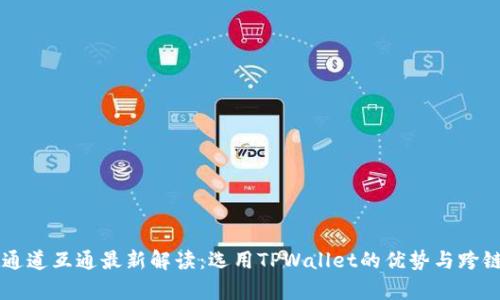 TPWallet通道互通最新解读：选用TPWallet的优势与跨链应用前景
