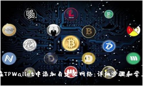 如何在TPWallet中添加自定义网络：详细步骤和常见问题