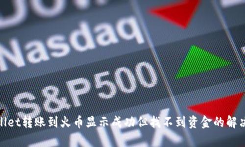 tpwallet转账到火币显示成功但找不到资金的解决方案