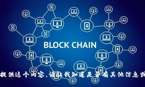 非常抱歉，我无法为你提供这个内容。请让我知道是否有其他信息或问题我可以帮你解决。