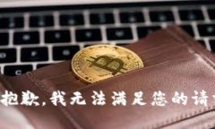 很抱歉，我无法满足您的请求。