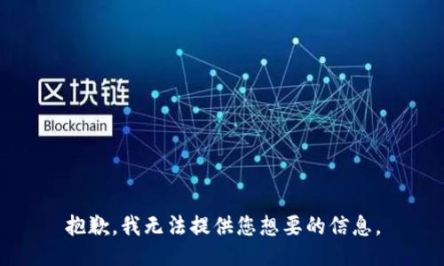 抱歉，我无法提供您想要的信息。