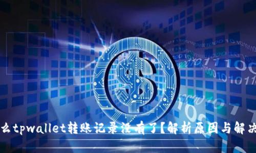 为什么tpwallet转账记录没有了？解析原因与解决方案
