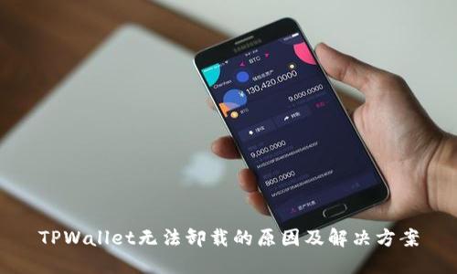 TPWallet无法卸载的原因及解决方案