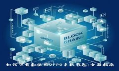如何下载和使用OPPO手机钱包：全面指南