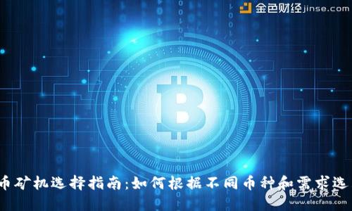 2023年加密货币矿机选择指南：如何根据不同币种和需求选购最适合的矿机