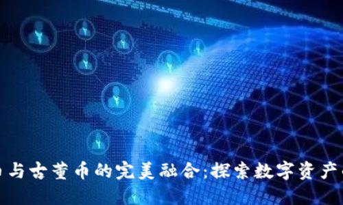 加密货币与古董币的完美融合：探索数字资产的新未来