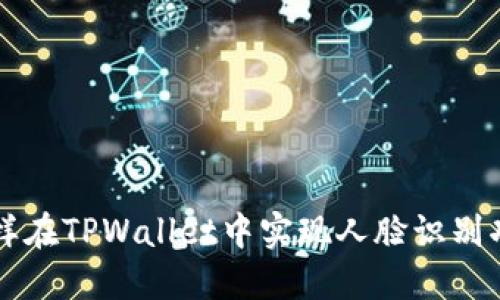怎样在TPWallet中实现人脸识别功能